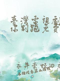 台湾电视剧哥哥你别跑免费观看