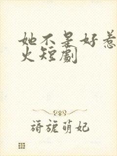 她不是好惹的爆火短剧