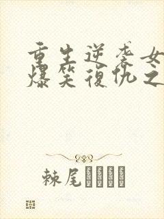 重生逆袭女主的爆笑复仇之路