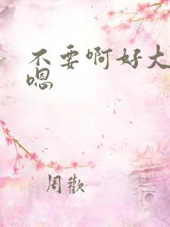 不要啊好大嗯嗯嗯