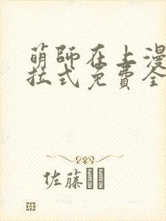 萌师在上漫画下拉式免费全集