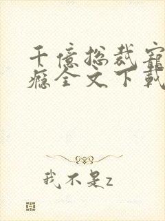 千亿总裁宠妻上瘾全文下载