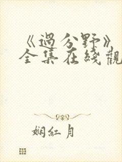 《过分野》短剧全集在线观看