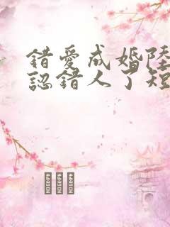 错爱成婚陆总你认错人了短剧