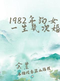1982年狗女一生几次婚姻