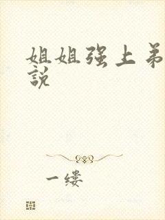 姐姐强上弟弟小说