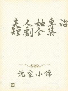 夫人她专治不服短剧全集