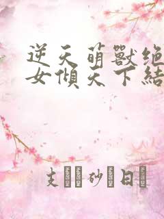 逆天萌兽绝世妖女倾天下结局