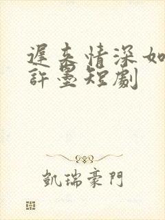 迟来情深如草贱许墨短剧