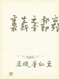 重生之都市仙尊最新章节列表