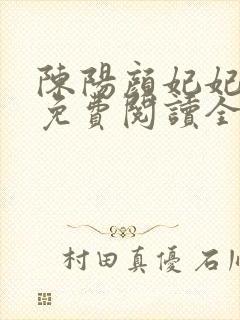 陈阳颜妃妃小说免费阅读全文无弹窗