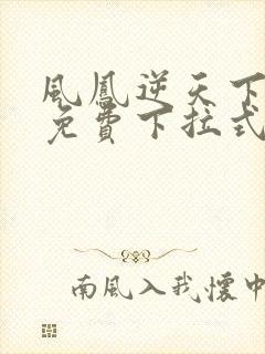 风凤逆天下漫画免费下拉式