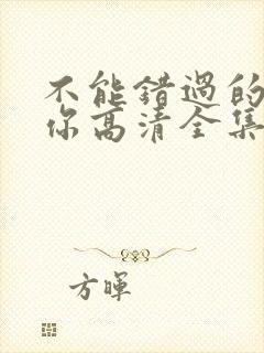 不能错过的只有你高清全集免费观看