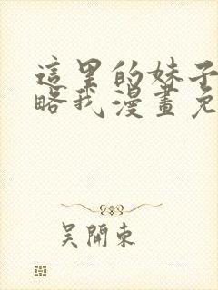 这里的妹子想攻略我漫画免费观看漫画