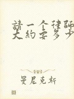 请一个律师离婚大约要多少钱