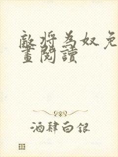 敌将为奴免费漫画阅读