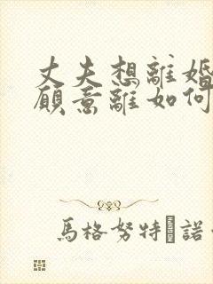 丈夫想离婚我不愿意离如何挽回