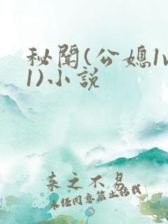 秘闻(公媳1v1)小说