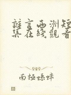 谁言西洲短剧全集在线观看免费