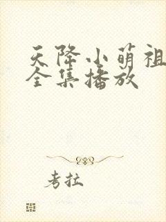 天降小萌祖短剧全集播放