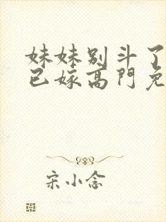 妹妹别斗了嫡姐已嫁高门免费阅读小说