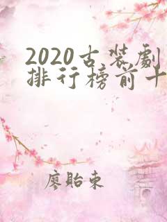 2020古装剧排行榜前十名