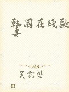 韩国在线欧美人妻