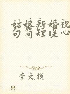 姑娘新婚祝福语句简短暖心