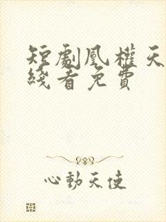 短剧凰权天下在线看免费