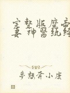 完整版魔帝狂宠妻 神医纨绔妃