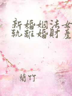 新婚姻法女方出轨离婚财产是怎样分割的