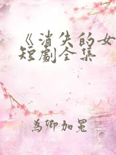 《消失的女儿》短剧全集