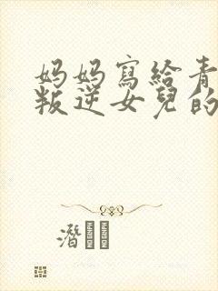 妈妈写给青春期叛逆女儿的一封信