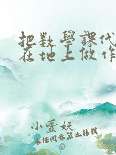 把数学课代表按在地上做作文