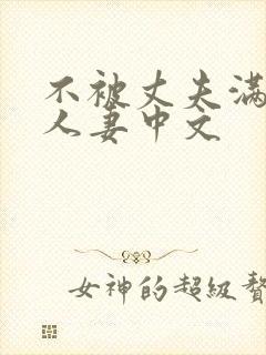 不被丈夫满足的人妻中文