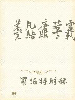 叶凡唐若雪医婿完结版下载