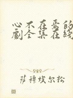 心不在焉的爱短剧全集在线观看