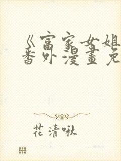 《富家女姐姐》番外漫画免费阅读