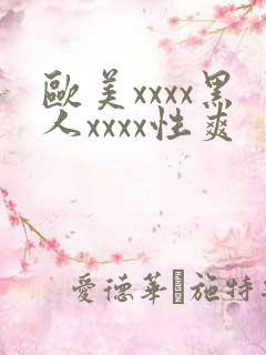 欧美xxxx黑人xxxx性爽