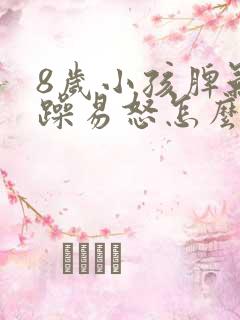 8岁小孩脾气暴躁易怒怎么办