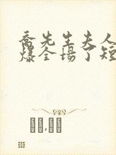 乔先生夫人她飒爆全场了短剧