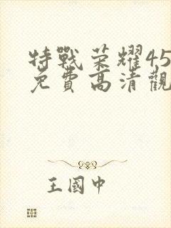 特战荣耀45集免费高清观看