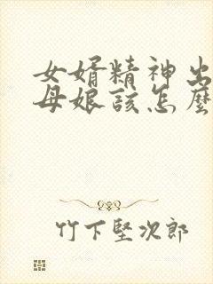 女婿精神出轨丈母娘该怎么办