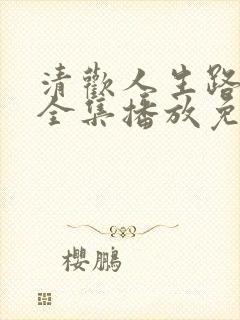 清欢人生路短剧全集播放免费