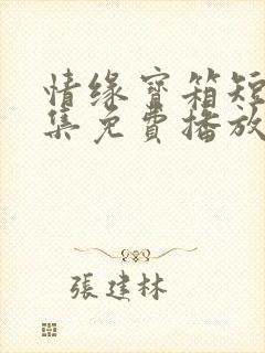 情缘宝箱短剧全集免费播放在线观看