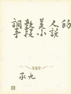 调教美人的百种手段小说