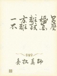 一方离婚另一方不离该怎么办