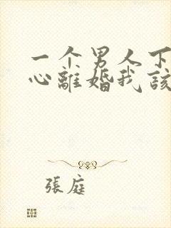 一个男人下定决心离婚我该怎么挽回