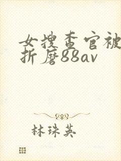 女搜查官被蹂躏折磨88av