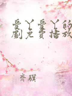 爱丫爱丫的电视剧免费播放